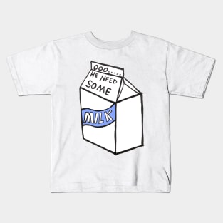 OOO HE NEED SOME MILK Kids T-Shirt